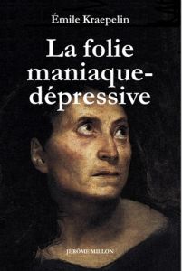 La folie maniaque-dépressive - Kraepelin Emil - Postel Jacques - Allen David F. -