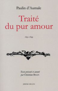 Traité du pur amour. 1695-1699 - Aumale Paulin d' - Belin Christian