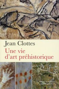 Une vie d'art préhistorique - Clottes Jean - Groenen Marc