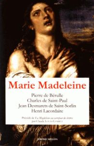 Marie Madeleine. Anthologie de textes Volume 1 - Bérulle Pierre de - Saint-Paul Charles de - Desmar