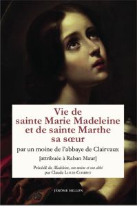 Vie de sainte Marie Madeleine et de sainte Marthe sa soeur - Maur Raban - Louis-Combet Claude - Faillon Etienne