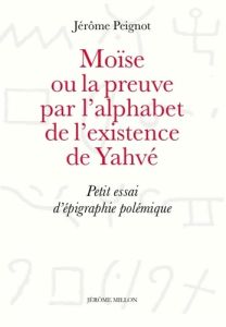 MOISE OU LA PREUVE PAR L ALPHABET DE L EXISTENCE DE YAHVE - Peignot Jérôme