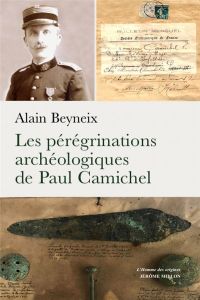 Les pérégrinations archéologiques de Paul Camichel - Beyneix Alain - Schnapp Alain