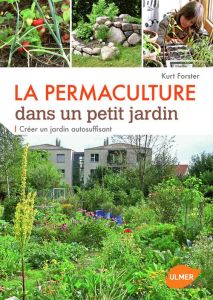 La permaculture dans un petit jardin. Créer un jardin auto-suffisant - Förster Kurt - Lansel Elisabeth