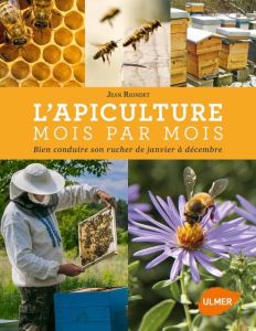 L'apiculture mois par mois. Bien conduire son rucher de janvier à décembre, 2e édition revue et augm - Riondet Jean - Alétru Frank