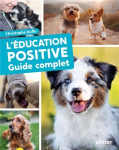 L'éducation positive du chien. Guide complet - Duffo Christophe