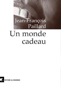 Un monde cadeau - Paillard Jean-François