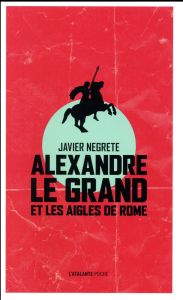 Alexandre le Grand et les aigles de Rome - Negrete Javier - Delooz Thomas