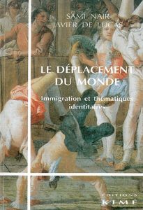 LE DEPLACEMENT DU MONDE. Immigration et thématiques identitaires - Lucas Javier de - Naïr Sami