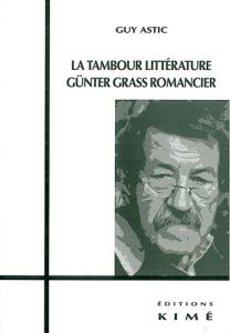La tambour littérature. Günter Grass romancier - Astic Guy