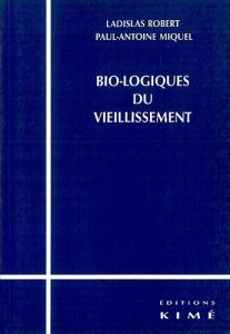 Bio-logiques du vieillissement - Robert Ladislas - Miquel Paul-Antoine