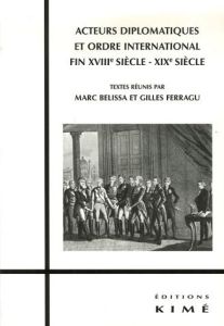 Acteurs diplomatiques et ordre international XVIIIe-XIXe siècle - Belissa Marc - Ferragu Gilles