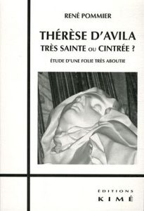 Thérèse d'Avila, trés sainte ou cintrée ? Etude d'une folie très aboutie - Pommier René
