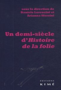 Un demi-siècle d'histoire de la folie. Suivi de Foucault en Italie - Lorenzini Daniele - Sforzini Arianna