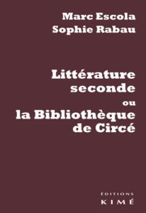 Littérature seconde ou la bibliothèque de Circé - Escola Marc - Rabau Sophie