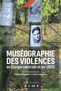 Muséographie des violences en Europe centrale et ex-URSS - Bechtel Delphine - Jurgenson Luba