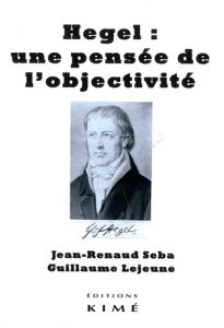 Hegel : une pensée de l'objectivité - Seba Jean-Renaud - Lejeune Guillaume