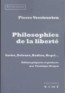 Philosophies de la liberté. Sartre, Deleuze, Badiou, Hegel? - Verstraeten Pierre - Bergen Véronique