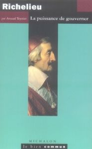 Richelieu. La puissance de gouverner - Teyssier Arnaud