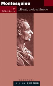 Montesquieu. Liberté, droit et histoire - Spector Céline