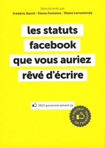 Les statuts facebook que vous auriez rêvé d'écrire - Fontaine Eloïse - David Frédéric - Larramendy Dian
