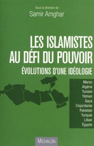 Les islamistes au défi du pouvoir. Evolutions d'une idéologie - Amghar Samir