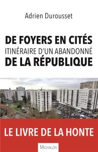 De foyers en cités, itinéraire d'un abandonné de la République - Durousset Adrien - Landry Jeanne