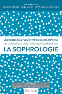 Les 20 grandes questions pour comprendre la sophrologie. Médecines complémentaires et alternatives - Suissa Véronique - Guérin Serge - Denormandie Phil