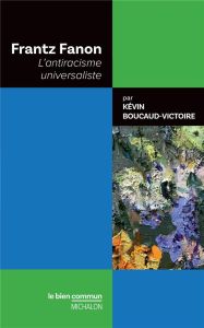 Frantz Fanon. L'antiracisme universaliste - Boucaud-Victoire Kévin