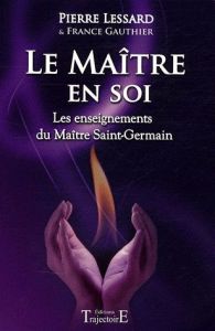 Le Maître en soi. Les enseignements du Maître Saint-Germain - Lessard Pierre - Gauthier France