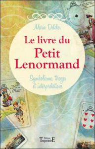 Le livre du petit Lenormand. Symbolisme, tirages et interprétations - Delclos Marie