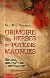 Grimoire des herbes et potions magiques. Rituels, incantations et invocations - Sperandio Eric Pier