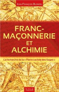 Franc-maçonnerie et alchimie. La recherche de la "Pierre cachée des Sages" - Blondel Jean-François