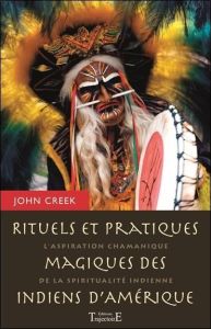 Rituels et pratiques magiques des indiens d'Amérique. L'aspiration chamanique de la spiritualité ind - Creek John