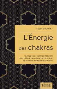 L'énergie des chakras. Ouvrez vos 7 centres d'énergie pour obtenir davantage de bien-être, de bonheu - Shumsky Susan - Therrien Laurette