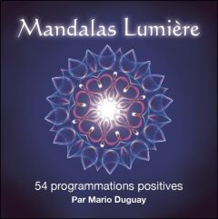 Mandalas Lumière. 54 programmations positives - Duguay Mario