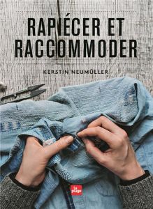 Rapiécer et raccommoder - Neumüller Kerstin - Andersson Hampus - Karlsson Te