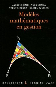 Modèles mathématiques en gestion - Bair Jacques - Crama Yves - Henry Valérie - Justen