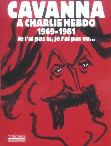 Cavanna à Charlie Hebdo 1969-1981 - Gébé , Collectif , Cavanna François, Cabu , Fourni