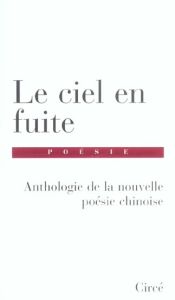 Le ciel en fuite. Anthologie de la nouvelle poésie chinoise - Chen-Andro Chantal - Vallette-Hémery Martine - Qiu