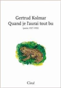 Quand je l'aurai tout bu (poésies 1927-1932). Edition bilingue français-allemand - Kolmar Gertrud - Cambon Fernand - Lercher Alain