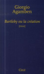 Bartleby ou la création - Agamben Giorgio - Walter Carole