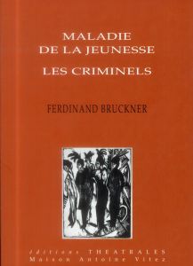 Maladie de la jeunesse %3B Les Criminels - Bruckner Ferdinand - Christophe Henri - Plank Alex