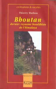 Le Bouthan. Dernier royaume bouddhiste de l'Himalaya - Mathou Thierry