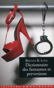 Dictionnaire des fantasmes, perversions et autres pratiques de l'amour - Love Brenda B. - Spengler Franck - Marie Pierre -