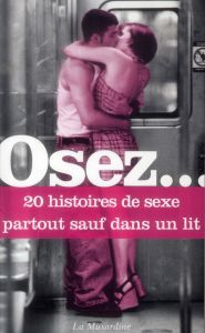 Osez 20 histoires de sexe partout sauf dans un lit - Rose Stéphane - Bonbecque Anne de - Rivière Claris