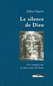 Le silence de Dieu. Une enquête sur le saint suaire de Turin - Sapori Julien