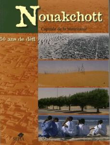 Nouakchott, capitale de la Mauritanie. 50 ans de défis - Pitte Jean-Robert - Choplin Armelle - Boulay Sébas