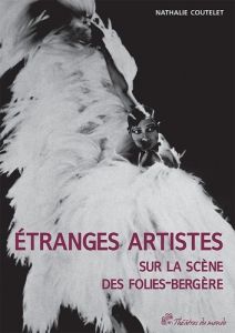 Etranges artistes sur la scène des Folies-Bergères (1871-1936) - Coutelet Nathalie