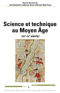 Science et technique au Moyen Age (XIIe-XVe siècle) - Chandelier Joël - Verna Catherine - Weill-Parot Ni